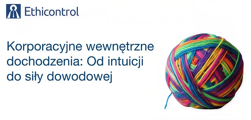 Korporacyjne wewnętrzne dochodzenia: Od intuicji do siły dowodowej